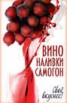 Книга "Вино, наливки, самогон. Своё вкуснее!" - BooksFinder.ru