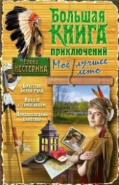 Книга "Большая книга приключений. Мое лучшее лето (сборник), автор Нестерина Елена Вячеславовна - BooksFinder.ru