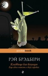 Книга "Кладбище для безумцев. Еще одна повесть о двух городах, автор Рэй Дуглас Брэдбери - BooksFinder.ru