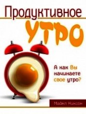 Книга "Продуктивное утро, автор Никсон Майкл - BooksFinder.ru