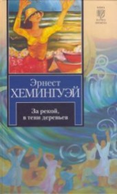 Книга "За рекой, в тени деревьев, автор Эрнест Миллер Хемингуэй - BooksFinder.ru