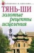 Книга "Тянь-ши: Золотые рецепты исцеления" - BooksFinder.ru