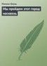 Книга "Мы пройдем этот город насквозь" - BooksFinder.ru
