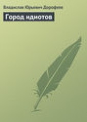 Книга "Город идиотов, автор Владислав Дорофеев - BooksFinder.ru