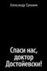 Книга "Спаси нас, доктор Достойевски!" - BooksFinder.ru