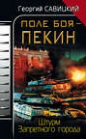 Книга "Поле боя – Пекин. Штурм Запретного города, автор Георгий Савицкий - BooksFinder.ru