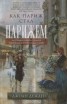 Книга "Как Париж стал Парижем. История создания самого притягательного города в мире" - BooksFinder.ru