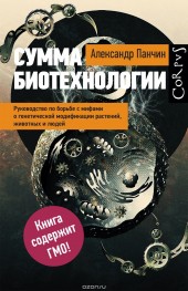 Книга "Сумма биотехнологии. Руководство по борьбе с мифами о генетической модификации растений, животных и людей, автор Александр Панчин - BooksFinder.ru