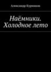 Книга "Наёмники. Холодное лето, автор Александр Курников - BooksFinder.ru
