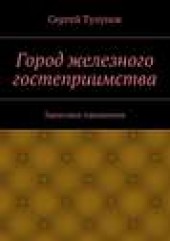 Книга "Город железного гостеприимства, автор Сергей Тулупов - BooksFinder.ru