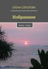 Книга "Избранное. Проза. Стихи., автор Елена Соколова - BooksFinder.ru